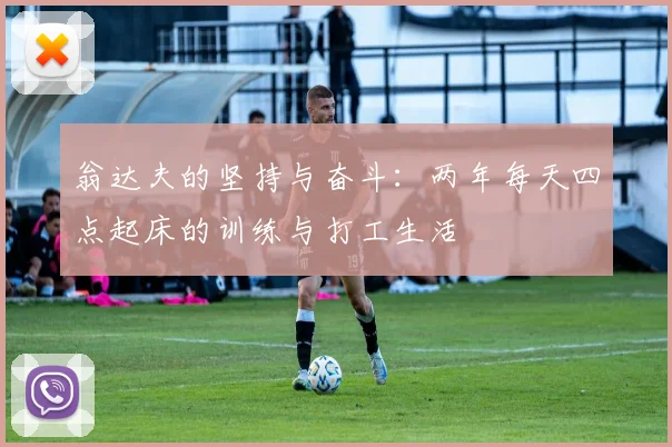 翁达夫的坚持与奋斗：两年每天四点起床的训练与打工生活